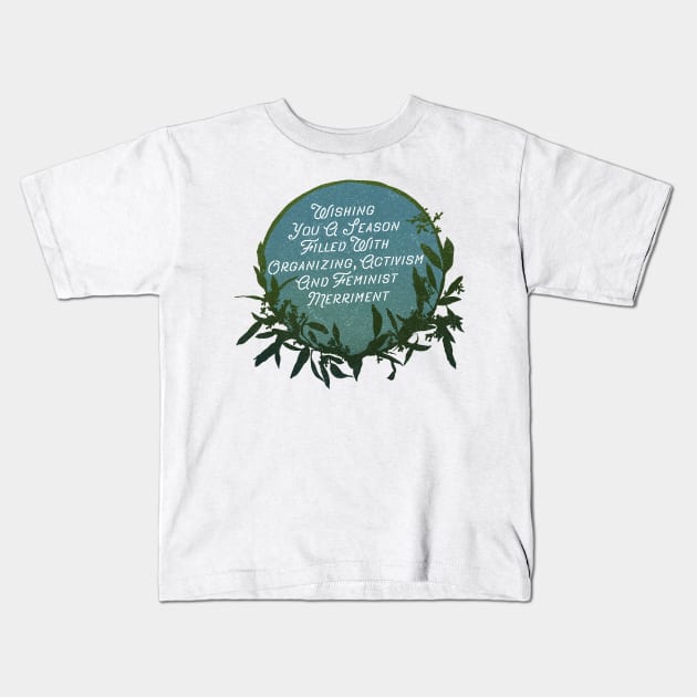 Wishing You A Season Filled WIth Organizing, Activism And Feminist Merriment Kids T-Shirt by FabulouslyFeminist